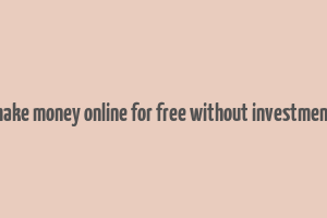 how to make money online for free without investment in india