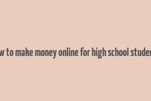 how to make money online for high school students