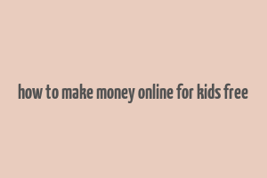 how to make money online for kids free