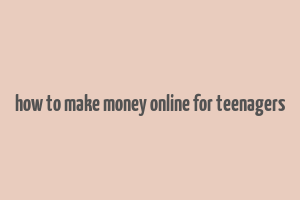 how to make money online for teenagers