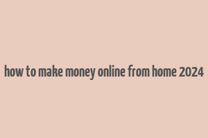 how to make money online from home 2024