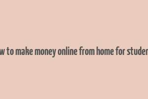 how to make money online from home for students