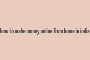 how to make money online from home in india