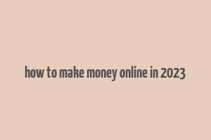 how to make money online in 2023