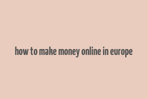 how to make money online in europe