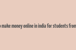 how to make money online in india for students from home