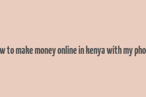 how to make money online in kenya with my phone