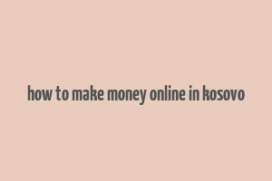 how to make money online in kosovo