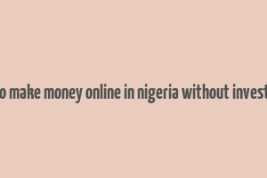 how to make money online in nigeria without investment