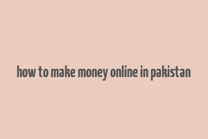 how to make money online in pakistan