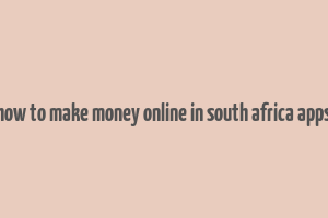 how to make money online in south africa apps