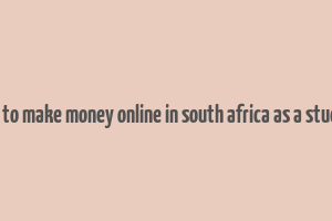 how to make money online in south africa as a student