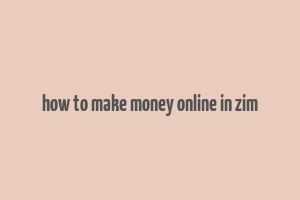 how to make money online in zim