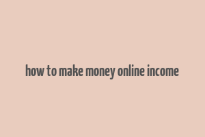 how to make money online income