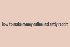 how to make money online instantly reddit