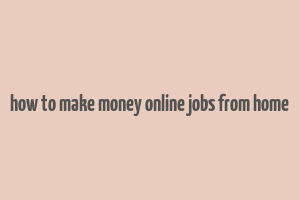 how to make money online jobs from home