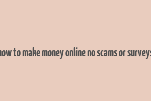 how to make money online no scams or surveys