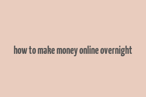 how to make money online overnight