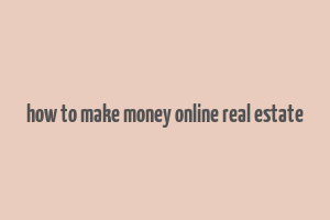 how to make money online real estate