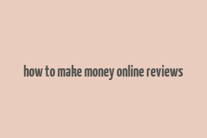 how to make money online reviews