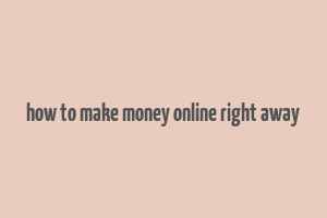 how to make money online right away