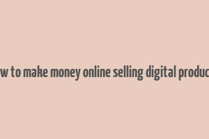 how to make money online selling digital products