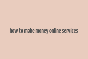 how to make money online services