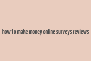 how to make money online surveys reviews