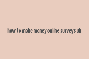 how to make money online surveys uk