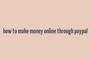 how to make money online through paypal