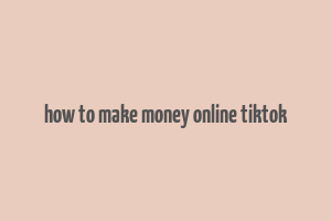 how to make money online tiktok