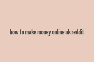 how to make money online uk reddit