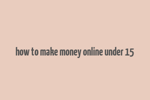 how to make money online under 15