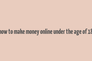 how to make money online under the age of 18