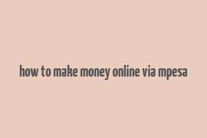 how to make money online via mpesa