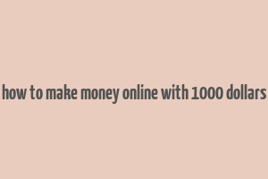 how to make money online with 1000 dollars