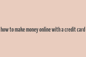 how to make money online with a credit card