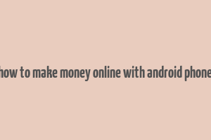 how to make money online with android phone