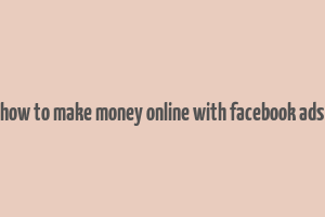 how to make money online with facebook ads