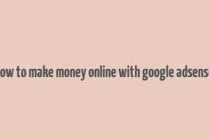 how to make money online with google adsense