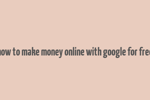 how to make money online with google for free