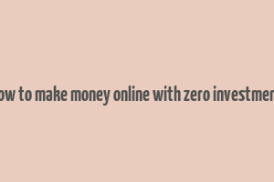 how to make money online with zero investment