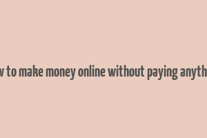 how to make money online without paying anything