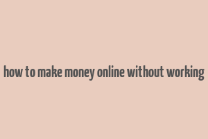 how to make money online without working