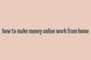 how to make money online work from home