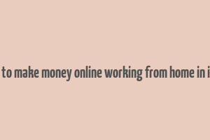 how to make money online working from home in india