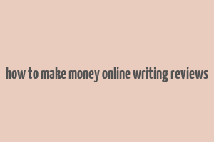 how to make money online writing reviews