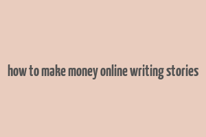 how to make money online writing stories