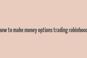 how to make money options trading robinhood