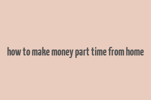 how to make money part time from home